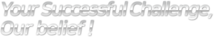 Your Successful Challenge, Our belief !